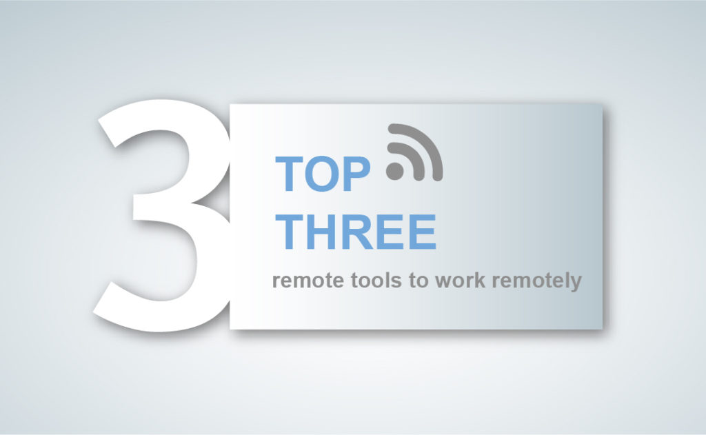 TOP 3 REMOTE TOOLS TO WORK REMOTELY